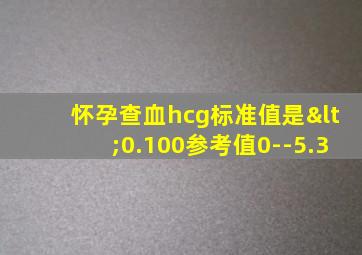 怀孕查血hcg标准值是<0.100参考值0--5.3